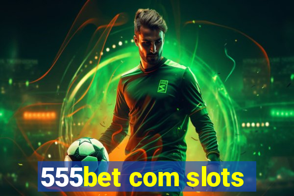 555bet com slots